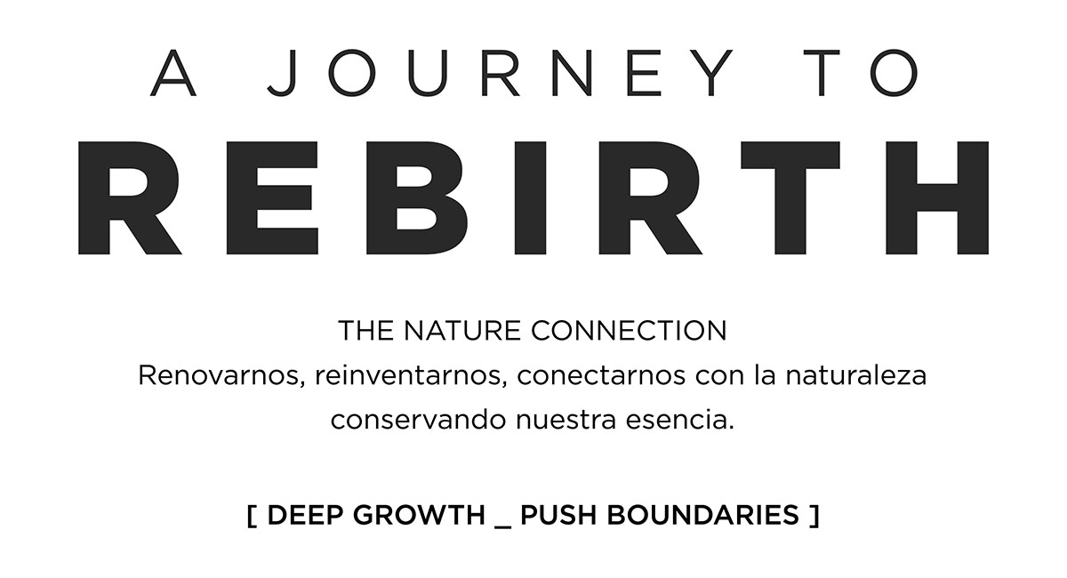 REBIRTH - A journey to rebirth. The nature connection. Renovarnos, reinventarnos, conectarnos con laa naturaleza conservando nuestra escencia.